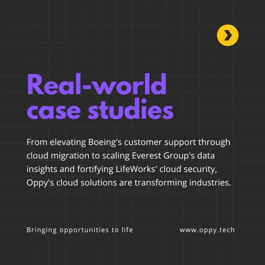 Real-world case studies: From elevating Boeing's customer support through cloud migration to scaling Everest Group's data insights and fortifying LifeWorks' cloud security, Oppy's cloud solutions are transforming industries.