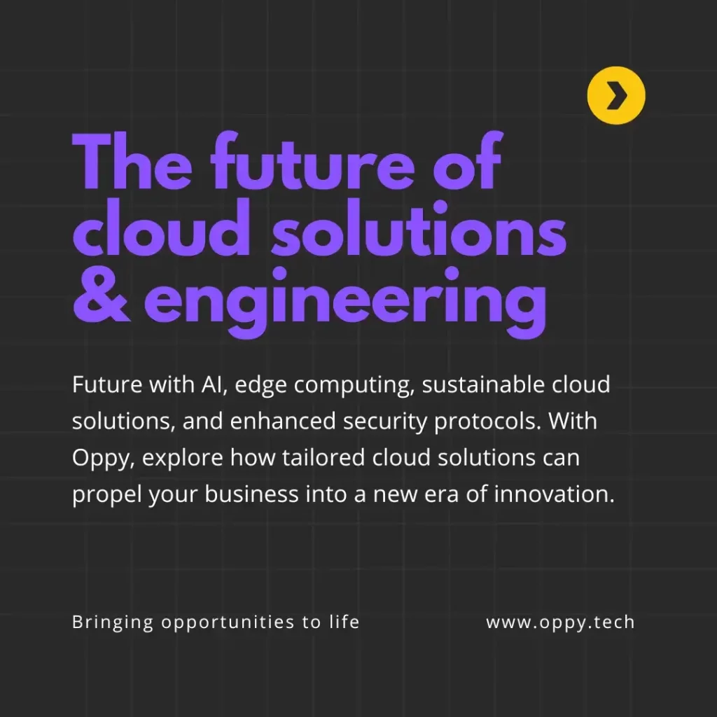 The future of cloud solutions & engineering: Future with AI, edge computing, sustainable cloud solutions, and enhanced security protocols. With Oppy, explore how tailored cloud solutions can propel your business into a new era of innovation.